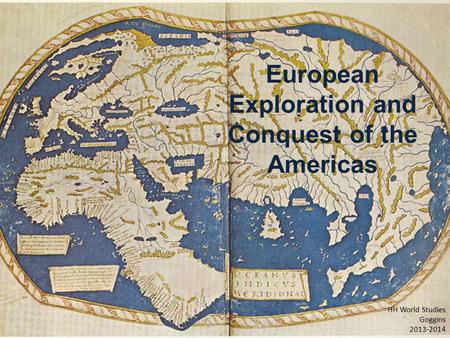 European Exploration and Conquest of the Americas HH World Studies Goggins 2013-2014.