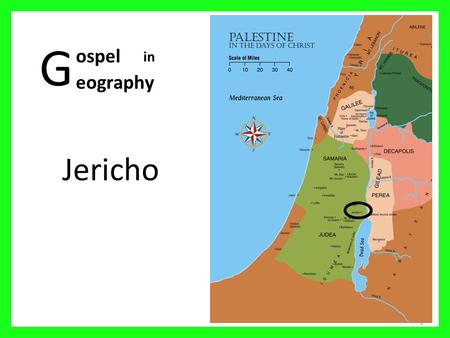 G Jericho 1 ospel eography in. Palestine in the days of Christ 2 01 Mediterranean Sea 02 Sea of Galilee 03 Nazareth 04 Mt Carmel 05 Judea 06 Sychar 07.