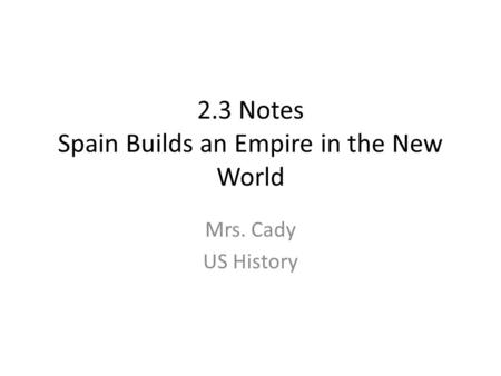 2.3 Notes Spain Builds an Empire in the New World
