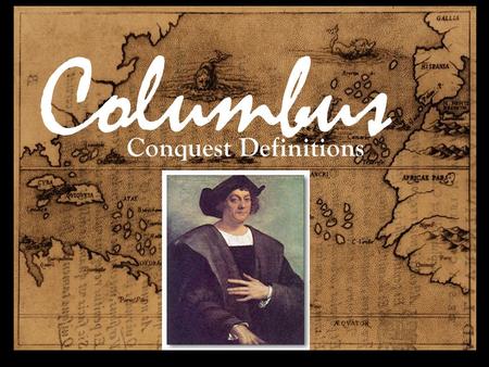Columbus Conquest Definitions. Ethnic- People who share a common cultural background including ancestry and language Ethnocentrism- The belief in the.
