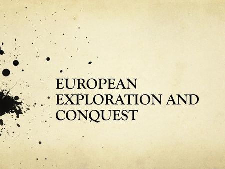 EUROPEAN EXPLORATION AND CONQUEST. I. FACTORS THAT ENCOURAGED EUROPEAN OVERSEAS EXPLORATION A. The Renaissance Spirit of Individualism 1. The explorers.
