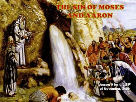 Lesson 9 for the 28 th of November, 2009. When the sons of those who didn’t want to enter Canaan had no water, they complained before Moses and Aaron: