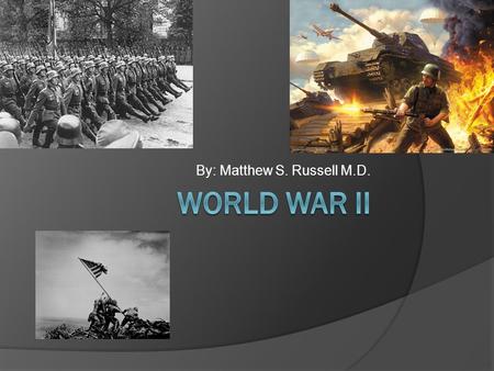 By: Matthew S. Russell M.D.. Overview  1939-1945  Allied Powers vs. Axis Powers  Key Leaders: Franklin D. Roosevelt: USA Harry S. Truman: USA Joseph.