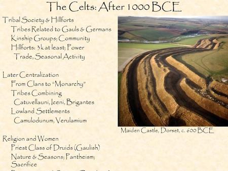 The Celts: After 1000 BCE Tribal Society & Hillforts Tribes Related to Gauls & Germans Kinship Groups; Community Hillforts: 3k at least; Power Trade, Seasonal.