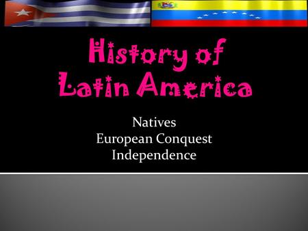 History of Latin America Natives European Conquest Independence.