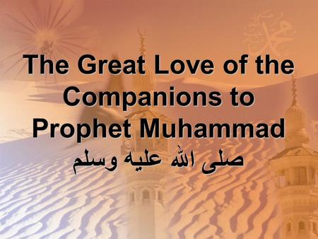 The Great Love of the Companions to Prophet Muhammad صلى الله عليه وسلم.