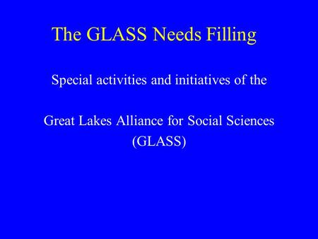 The GLASS Needs Filling Special activities and initiatives of the Great Lakes Alliance for Social Sciences (GLASS)
