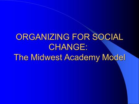 ORGANIZING FOR SOCIAL CHANGE: The Midwest Academy Model.