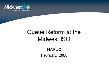 Queue Reform at the Midwest ISO NARUC February, 2008.
