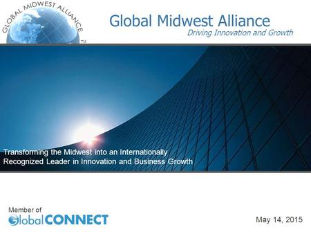 TM Transforming the Midwest into an Internationally Recognized Leader in Innovation and Business Growth Member of Global Midwest Alliance Driving Innovation.
