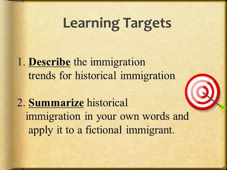 1. Describe the immigration trends for historical immigration 2. Summarize historical immigration in your own words and apply it to a fictional immigrant.