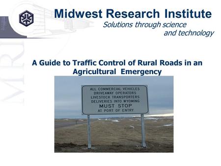 Midwest Research Institute Solutions through science and technology A Guide to Traffic Control of Rural Roads in an Agricultural Emergency.