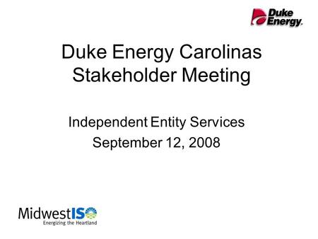 Duke Energy Carolinas Stakeholder Meeting Independent Entity Services September 12, 2008.