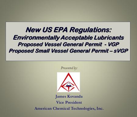 New US EPA Regulations: Environ mentally Acceptable Lubricants Proposed Vessel General Permit - VGP Proposed Small Vessel General Permit – sVGP New US.