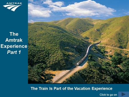 Amtrak is a registered service mark of the National Railroad Passenger Corporation. The Train Is Part of the Vacation Experience The Amtrak Experience.