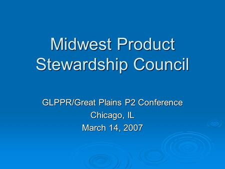 Midwest Product Stewardship Council GLPPR/Great Plains P2 Conference Chicago, IL March 14, 2007.