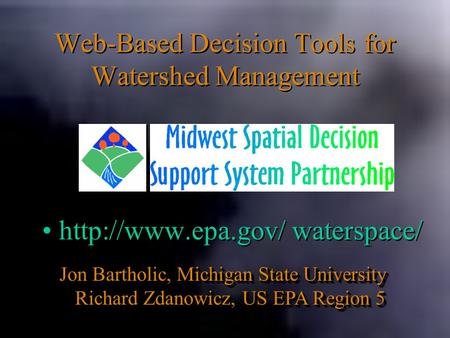 Web-Based Decision Tools for Watershed Management  waterspace/ Jon Bartholic, Michigan State University Richard Zdanowicz, US EPA Region.