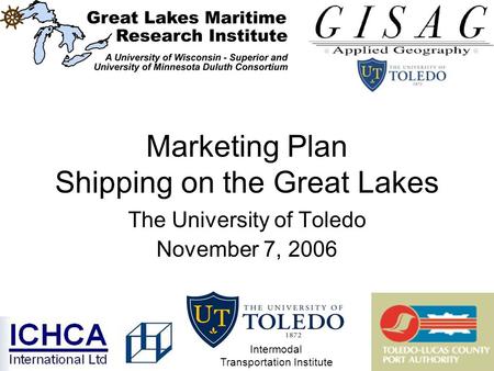 Marketing Plan Shipping on the Great Lakes The University of Toledo November 7, 2006 Intermodal Transportation Institute.