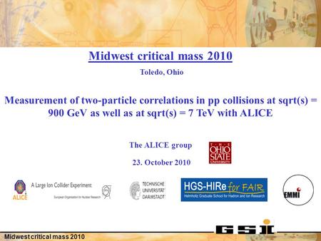 Midwest critical mass 2010 Measurement of two-particle correlations in pp collisions at sqrt(s) = 900 GeV as well as at sqrt(s) = 7 TeV with ALICE The.