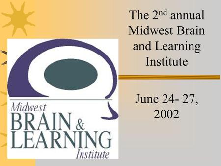 The 2 nd annual Midwest Brain and Learning Institute June 24- 27, 2002.