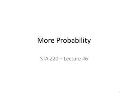 More Probability STA 220 – Lecture #6 1. Basic Probability Definition Probability of an event – Calculated by dividing number of ways an event can occur.