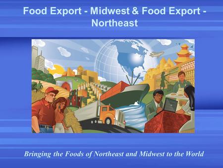 Food Export - Midwest & Food Export - Northeast Bringing the Foods of Northeast and Midwest to the World.