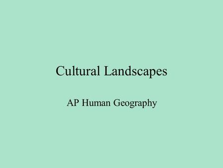Cultural Landscapes AP Human Geography.
