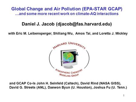 Global Change and Air Pollution (EPA-STAR GCAP) …and some more recent work on climate-AQ interactions Daniel J. Jacob with Eric.