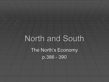 North and South The North’s Economy p.386 - 390.