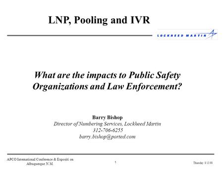 1 Thursday 8/13/98 APCO International Conference & Expositi on Albuquerque N.M. What are the impacts to Public Safety Organizations and Law Enforcement?