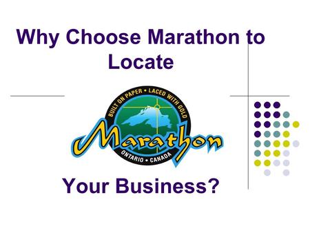 Why Choose Marathon to Locate Your Business?. Why Marathon? The opportunities. In Marathon, plenty of reasonably priced land is available for development,
