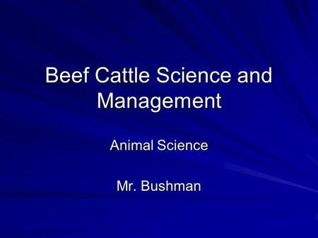 Beef Cattle Science and Management Animal Science Mr. Bushman.