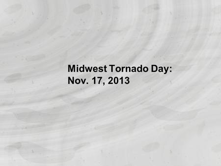 Midwest Tornado Day: Nov. 17, 2013 Touchdowns in seven states As a powerful tornado bore down on their Illinois farmhouse, Curt Zehr's wife and adult.