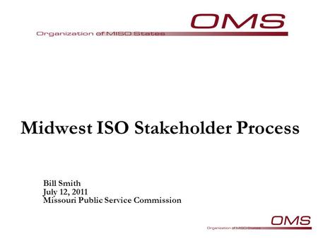 Midwest ISO Stakeholder Process Bill Smith July 12, 2011 Missouri Public Service Commission.