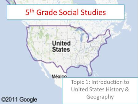5 th Grade Social Studies Topic 1: Introduction to United States History & Geography.