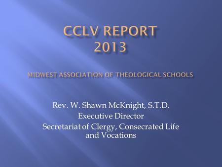 Rev. W. Shawn McKnight, S.T.D. Executive Director Secretariat of Clergy, Consecrated Life and Vocations.