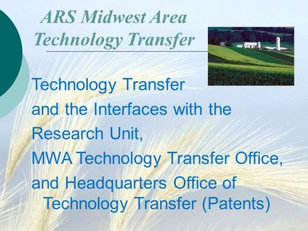 ARS Midwest Area Technology Transfer Technology Transfer and the Interfaces with the Research Unit, MWA Technology Transfer Office, and Headquarters Office.