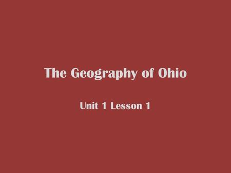 The Geography of Ohio Unit 1 Lesson 1.