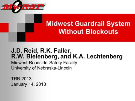 Midwest Guardrail System Without Blockouts J.D. Reid, R.K. Faller, R.W. Bielenberg, and K.A. Lechtenberg Midwest Roadside Safety Facility University of.