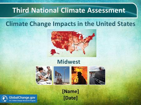 Climate Change Impacts in the United States Third National Climate Assessment [Name] [Date] Midwest.