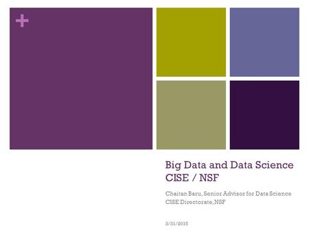 + Big Data and Data Science CISE / NSF Chaitan Baru, Senior Advisor for Data Science CISE Directorate, NSF 3/31/2015.