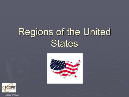 ©2010, TESCCC Regions of the United States. Instructions  One map outline or circle each region with a different color.  Write down two characteristics.