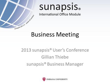Business Meeting 2013 sunapsis® User’s Conference Gillian Thiebe sunapsis® Business Manager.