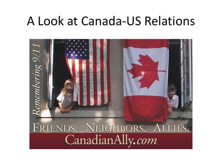 A Look at Canada-US Relations. Fight, Work and Play.