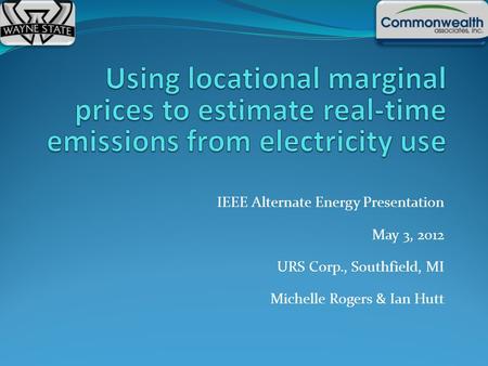 IEEE Alternate Energy Presentation May 3, 2012 URS Corp., Southfield, MI Michelle Rogers & Ian Hutt.