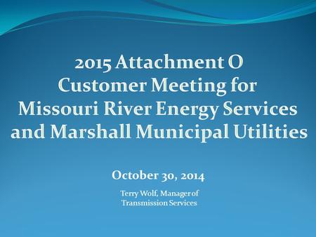 October 30, 2014 Terry Wolf, Manager of Transmission Services.