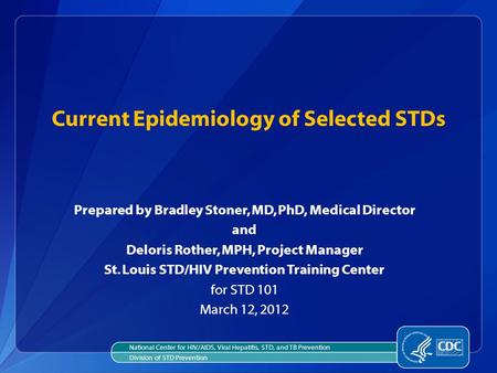 Current Epidemiology of Selected STDs Prepared by Bradley Stoner, MD, PhD, Medical Director and Deloris Rother, MPH, Project Manager St. Louis STD/HIV.