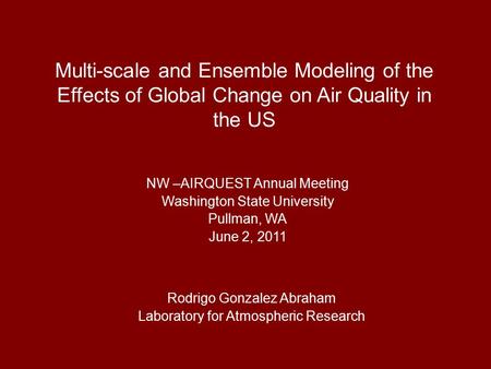 Multi-scale and Ensemble Modeling of the Effects of Global Change on Air Quality in the US NW –AIRQUEST Annual Meeting Washington State University Pullman,