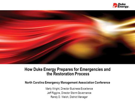 How Duke Energy Prepares for Emergencies and the Restoration Process North Carolina Emergency Management Association Conference Marty Wright, Director.