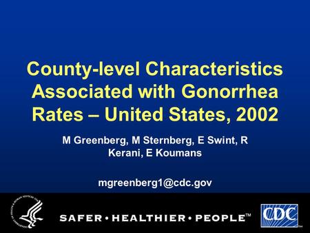 County-level Characteristics Associated with Gonorrhea Rates – United States, 2002 M Greenberg, M Sternberg, E Swint, R Kerani, E Koumans